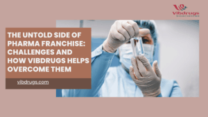 The Untold Side of Pharma Franchise: Challenges and How Vibdrugs Helps Overcome Them