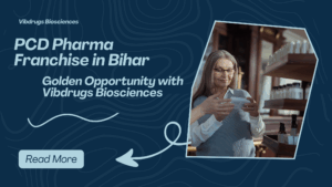PCD Pharma Franchise in Bihar: Golden Opportunity with Vibdrugs Biosciences